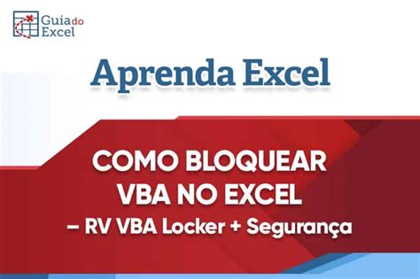 Como Bloquear O Vba E Aumentar A Seguran A No Excel Guia Do Excel