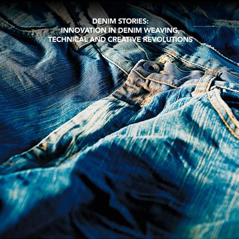 Denim Stories Innovation In Denim Weaving Technical Revolutions