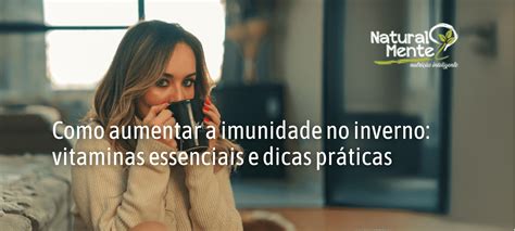 Como Aumentar A Imunidade No Inverno Vitaminas Essenciais E Dicas Pr Ticas