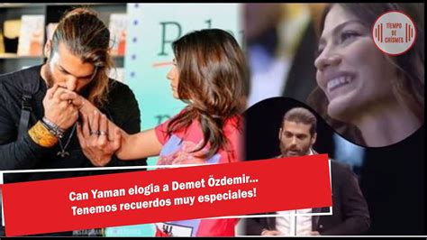 Can Yaman Elogia A Demet Zdemir Tenemos Recuerdos Muy Especiales