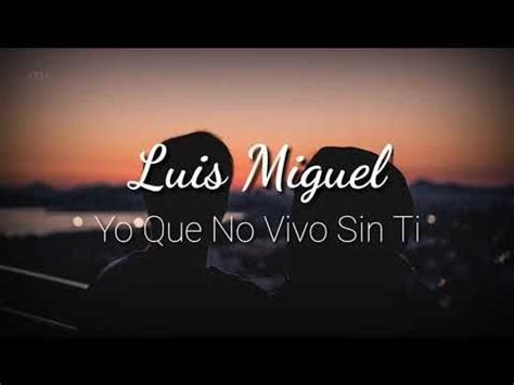 Luis Miguel Yo Que No Vivo Sin Ti Video Con Letra FHD Luis