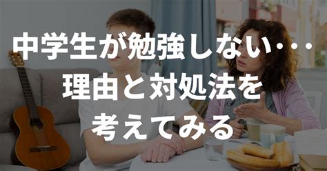 中学生が勉強しない･･･その理由と保護者様が取るべき行動とは いぶきwebスクール｜兵庫いぶき塾が送る兵庫県公立高校入試情報や勉強法に