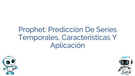 Prophet Predicción De Series Temporales Características Y Aplicación Noticiasdeia