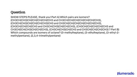 SOLVED: Part A) Which pairs are isomers? (CH3CH(CH3)CH2CH2CH2CH2CH3 and ...