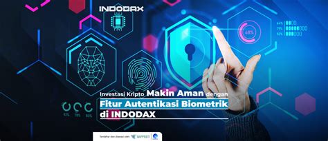 Investasi Kripto Makin Aman Dengan Fitur Autentikasi Biometrik Di Indodax