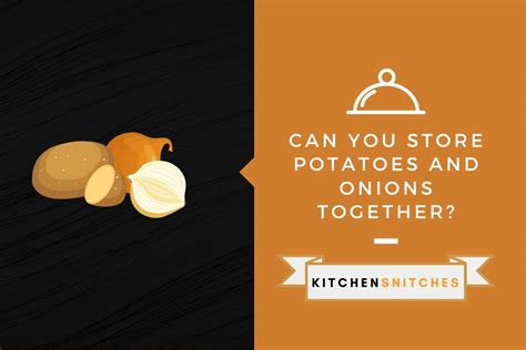 Can You Store Potatoes And Onions Together Kitchensnitches