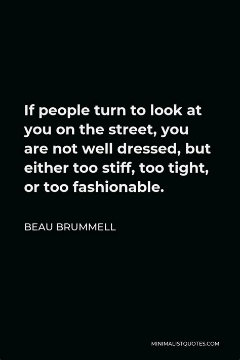 Beau Brummell Quote: If people turn to look at you on the street, you ...