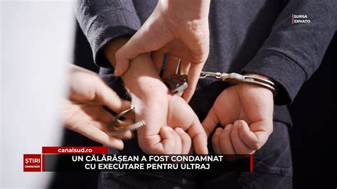 CANAL SUD UN CĂLĂRĂȘEAN A FOST CONDAMNAT CU EXECUTARE PENTRU ULTRAJ