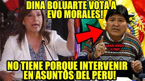 LO ULTIMO DINA BOLUARTE DECLARA PERSONA NO GRATA A EVO MORALES POR