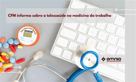 CFM informa sobre a telessaúde na medicina do trabalho Omnia