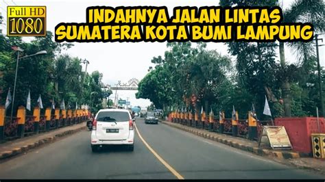 Suasana Jalan Lintas Tengah Sumatera Kota Bumi Lampung Youtube