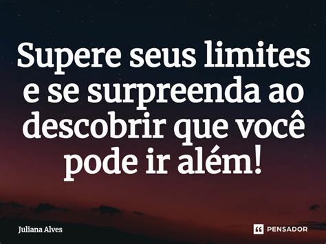 Supere Seus Limites E Se Surpreenda Juliana Alves Pensador