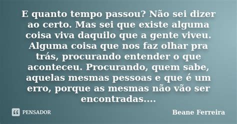 E Quanto Tempo Passou Não Sei Dizer Ao Beane Ferreira Pensador