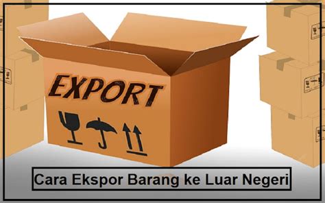 Bagaiman Cara Ekspor Barang Ke Luar Negeri Pengertian Dokumen Dan