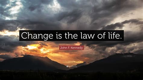 John F. Kennedy Quote: “Change is the law of life.”