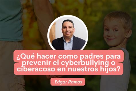 Qué hacer como padres para prevenir el cyberbullying o ciberacoso en