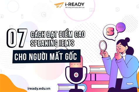 7 cách đạt điểm cao Speaking IELTS cho người mất gốc IELTS I READY