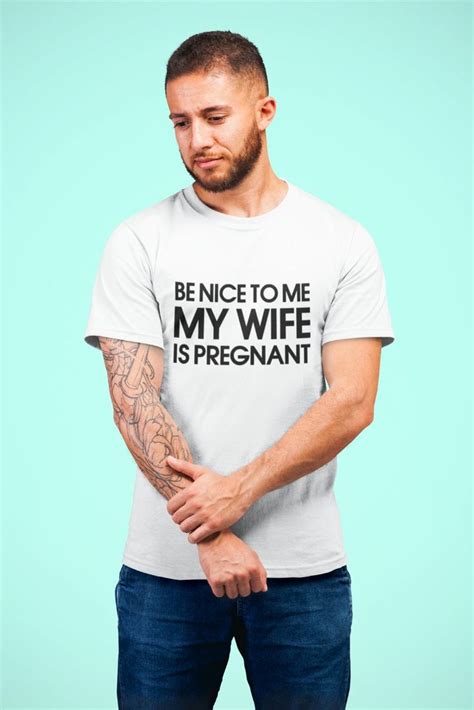 Be Nice To Me My Wife Is Pregnant Mens Dad To Be T Shirt Expectant