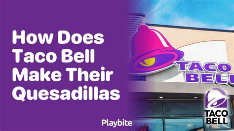 How Does Taco Bell Make Their Quesadillas Playbite