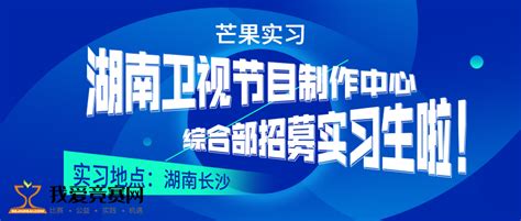 芒果实习 湖南卫视节目制作中心综合部招募实习生 名企实习 我爱竞赛网