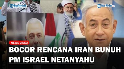 Terbongkar Iran Berniat Bunuh Netanyahu Sebagai Aksi Balasan Tewasnya