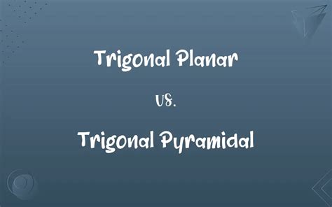 Trigonal Planar vs. Trigonal Pyramidal: Know the Difference