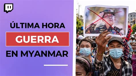 GUERRA Civil En MYANMAR Los REBELDES Birmanos Avanzan Frente Al