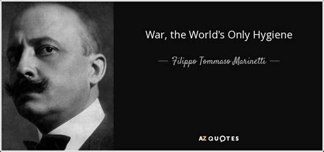 Filippo Tommaso Marinetti Quote War The World S Only Hygiene