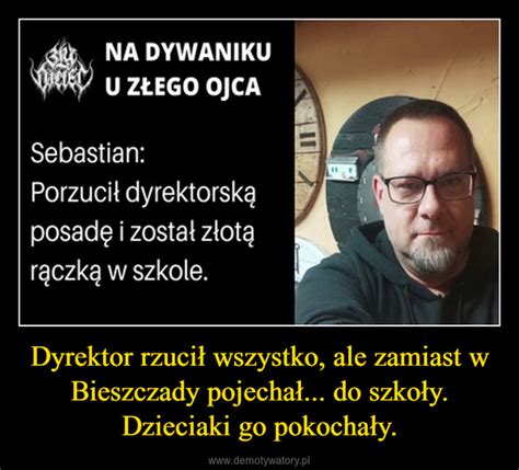 Dyrektor Rzuci Wszystko Ale Zamiast W Bieszczady Pojecha Do