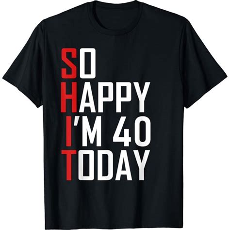 So Happy Im Forty Gag 40 Year Old Funny 40th Birthday T Shirt