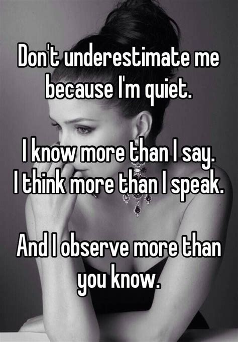 Dont Underestimate Me Because Im Quiet I Know More Than I Say I