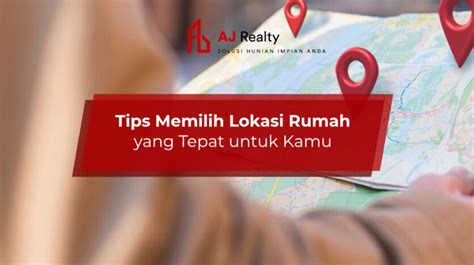 Tips Memilih Lokasi Rumah Yang Tepat Untuk Kamu Aj Realty