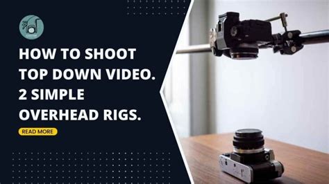 How To Shoot Top Down Video 2 Simple Overhead Camera Rigs