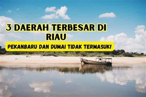 Daerah Terbesar Di Provinsi Riau Peringkat Bukan Kota Pekanbaru