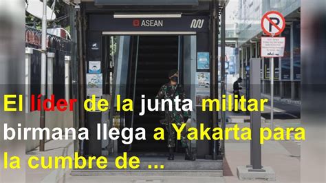 El L Der De La Junta Militar Birmana Llega A Yakarta Para La Cumbre De