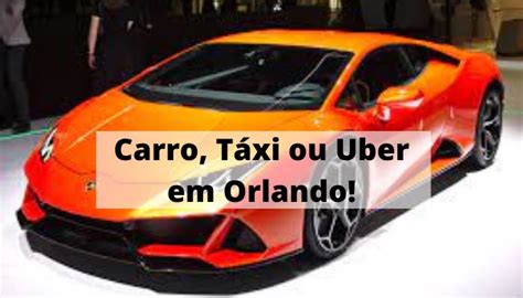 Carro Táxi ou Uber Qual é a melhor opção para andar em Orlando