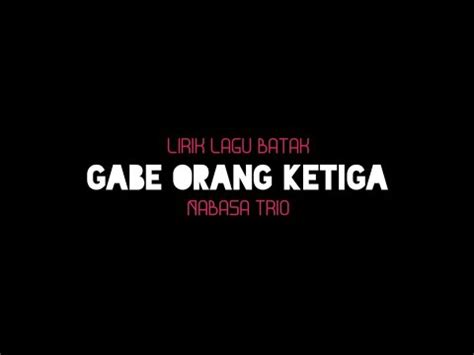 Lirik Lagu Gabe Orang Ketiga Nabasa Trio Youtube