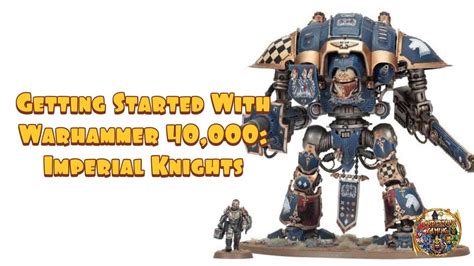 Getting Started With Warhammer Imperial Knights Youtube