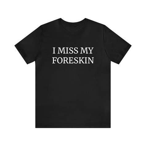 I Miss My Foreskin T Shirt Etsy Uk