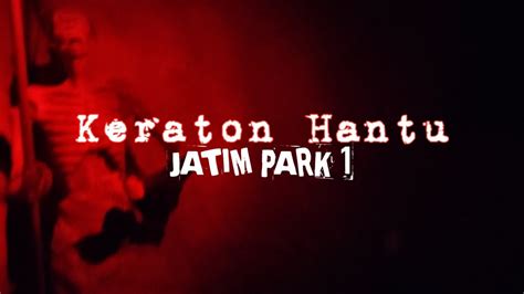 KERATON HANTU JATIM PARK 1 TERBARU 2024 JATIM PARK 1 RUMAH HANTU