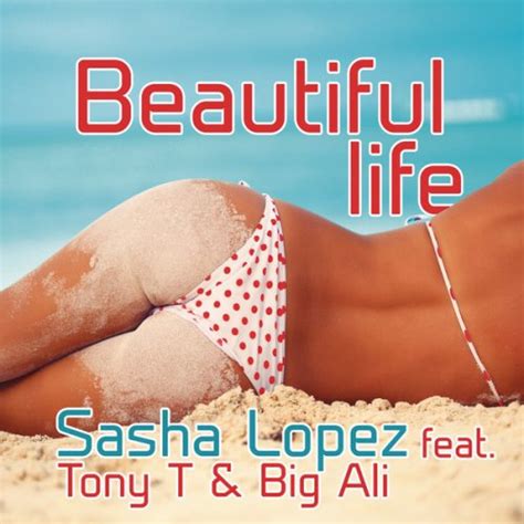 Sasha Lopez Tony T Big Ali Beautiful Life Lyrics Musixmatch