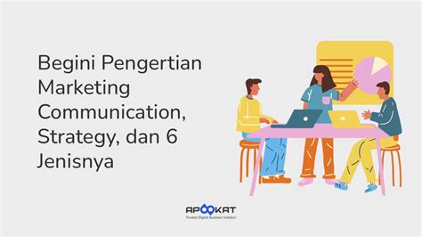 Begini Pengertian Marketing Communication Strategi Dan Jenisnya