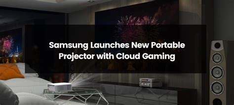 Samsung Launches New Portable Projector with Cloud Gaming - ProjectorPress