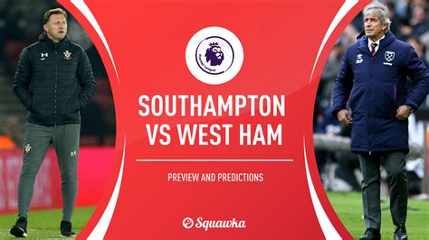 Southampton V West Ham Prediction Preview Team News Premier League