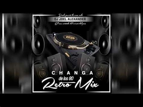 Changa Retro Mix Dj Joel Alexander El Cotizado Del Oriente Del