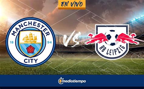 Manchester City Vs Leipzig En Vivo Partido Online Champions Hoy