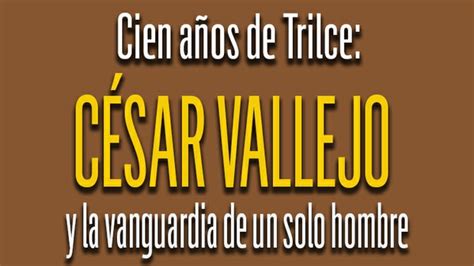 Cien A Os De Trilce C Sar Vallejo Y La Vanguardia De Un Solo Hombre