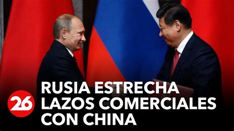 Rusia Estrecha Lazos Comerciales Con China Refuerzan La Cooperaci N