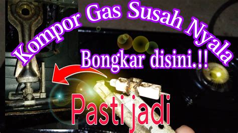 Cara Kembalikan Kompor Gas Susah Nyala Jadi Gampang Caranya Mudah