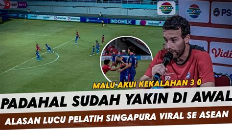 Malu Akui Kekalahan Pernyataan Lucu Pelatih Singapura Usai Di Bantai